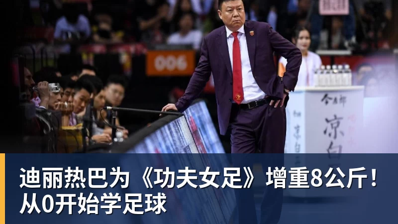 迪丽热巴为《功夫女足》增重8公斤！从0开始学足球