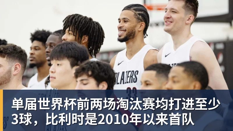 单届世界杯前两场淘汰赛均打进至少3球,比利时是2010年以来首队 单届世界杯前两场淘汰赛均打进至少3球,比利时是2010年以来首队