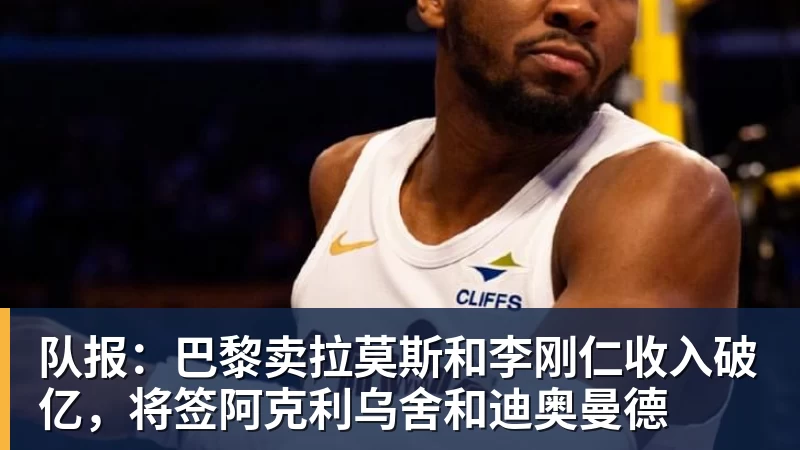 队报:巴黎卖拉莫斯和李刚仁收入破亿,将签阿克利乌舍和迪奥曼德 队报:巴黎卖拉莫斯和李刚仁收入破亿,将签阿克利乌舍和迪奥曼德