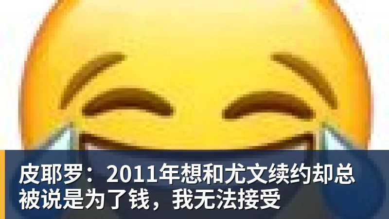 皮耶罗：2011年想和尤文续约却总被说是为了钱，我无法接受