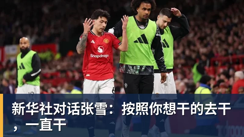 新华社对话张雪：按照你想干的去干，一直干