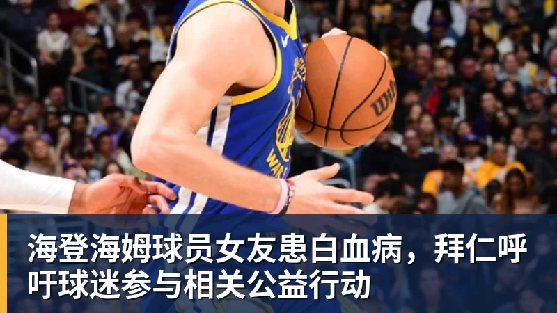 海登海姆球员女友患白血病,拜仁呼吁球迷参与相关公益行动 海登海姆球员女友患白血病,拜仁呼吁球迷参与相关公益行动