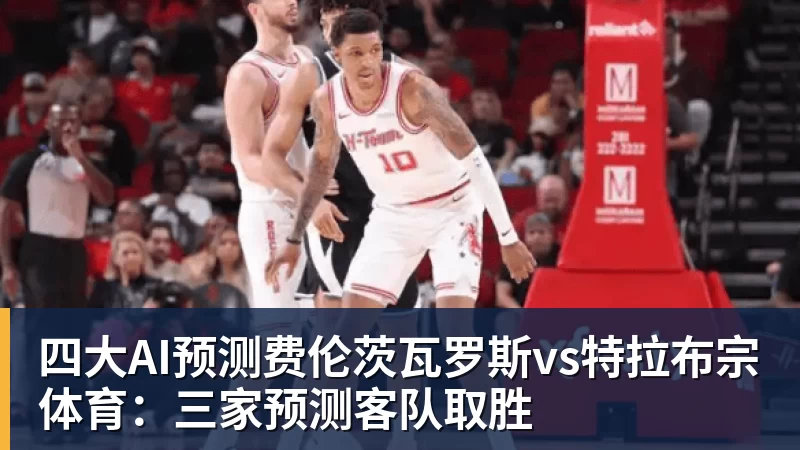 四大AI预测费伦茨瓦罗斯vs特拉布宗体育：三家预测客队取胜