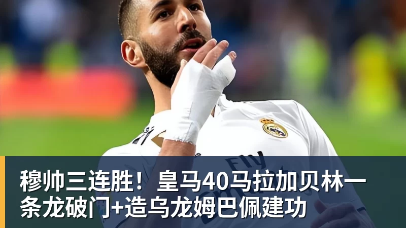 穆帅三连胜！皇马40马拉加贝林一条龙破门+造乌龙姆巴佩建功