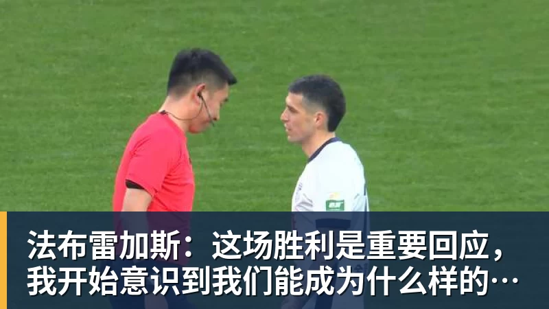 法布雷加斯:这场胜利是重要回应,我开始意识到我们能成为什么样的球队 法布雷加斯:这场胜利是重要回应,我开始意识到我们能成为什么样的球队