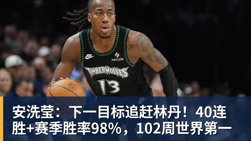 安洗莹：下一目标追赶林丹！40连胜+赛季胜率98%，102周世界第一