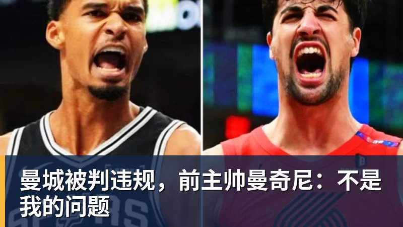 曼城被判违规，前主帅曼奇尼：不是我的问题