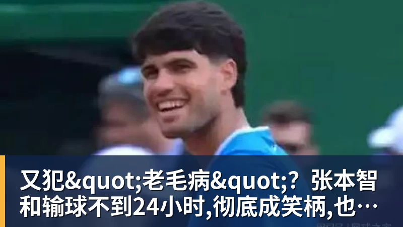 又犯"老毛病"？张本智和输球不到24小时,彻底成笑柄,也让全日寒心