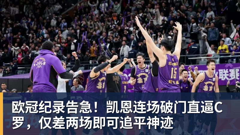 欧冠纪录告急!凯恩连场破门直逼C罗,仅差两场即可追平神迹 欧冠纪录告急!凯恩连场破门直逼C罗,仅差两场即可追平神迹