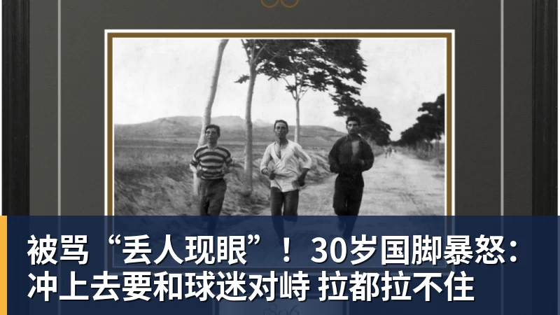 被骂“丢人现眼”！30岁国脚暴怒：冲上去要和球迷对峙 拉都拉不住