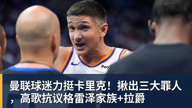 曼联球迷力挺卡里克！揪出三大罪人，高歌抗议格雷泽家族+拉爵